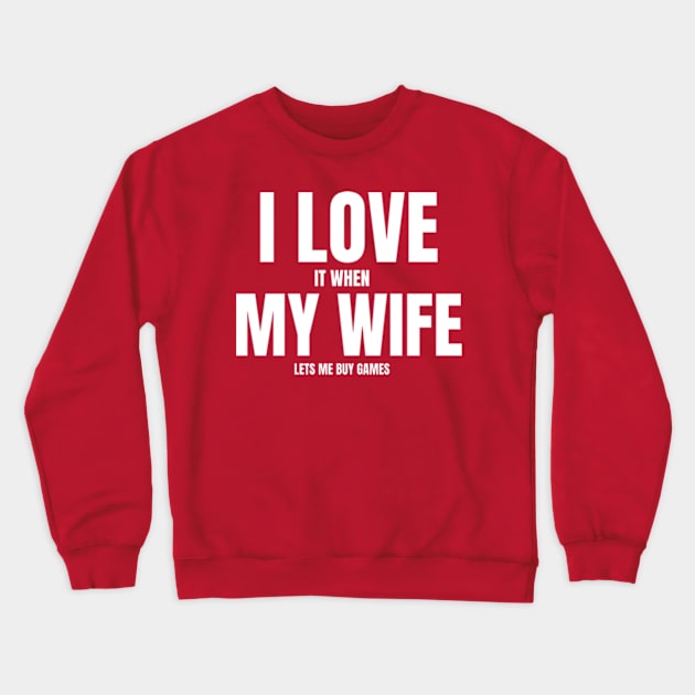 I Love It When My Wife Lets Me Buy Games Crewneck Sweatshirt by Shopinno Shirts